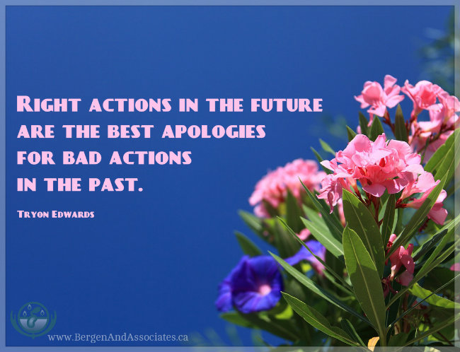 Right actions in the future are the best apologies for actions in the past. Quote by Tryon Edwards. Poster by Bergen and Associates Counselling in Winnipeg